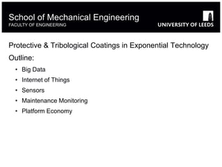 Protective & Tribological Coatings in Exponential Technology
Outline:
• Big Data
• Internet of Things
• Sensors
• Maintenance Monitoring
• Platform Economy
School of Mechanical Engineering
FACULTY OF ENGINEERING
 
