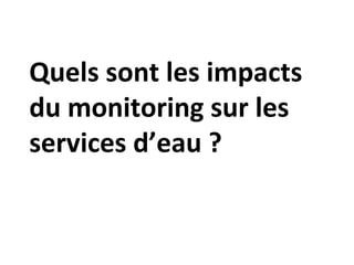 Quels sont les impacts
du monitoring sur les
services d’eau ?
 
