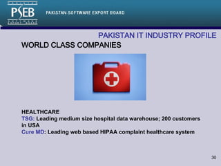 PAKISTAN IT INDUSTRY PROFILE   WORLD CLASS COMPANIES HEALTHCARE TSG:  Leading medium size hospital data warehouse; 200 customers in USA  Cure MD : Leading web based HIPAA complaint healthcare system 