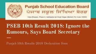 PSEB 10th Result 2018: Ignore the
Rumours, Says Board Secretary
Punjab 10th Results 2018 Declaration Soon
 