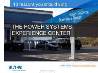 © 2017 Eaton. All Rights Reserved..
THE POWER SYSTEMS
EXPERIENCE CENTER
10 reasons you should visit:
Learn more at Eaton.com/Experience
 