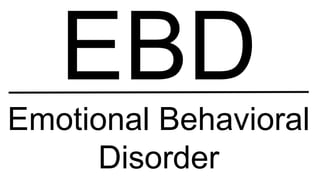 Emotional Behavioral
Disorder
 