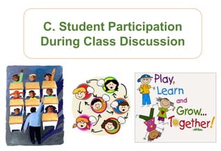 C. Student Participation
During Class Discussion
 
