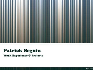 Patrick Seguin
Work Experience & Projects
 