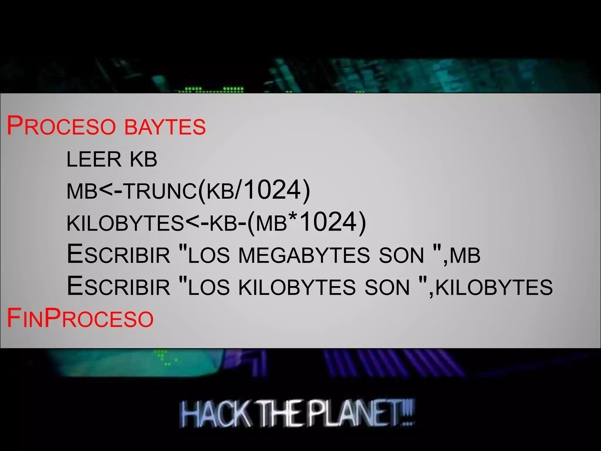 PROCESO BAYTES
LEER KB
MB<-TRUNC(KB/1024)
KILOBYTES<-KB-(MB*1024)
ESCRIBIR "LOS MEGABYTES SON ",MB
ESCRIBIR "LOS KILOBYTES SON ",KILOBYTES
FINPROCESO
 