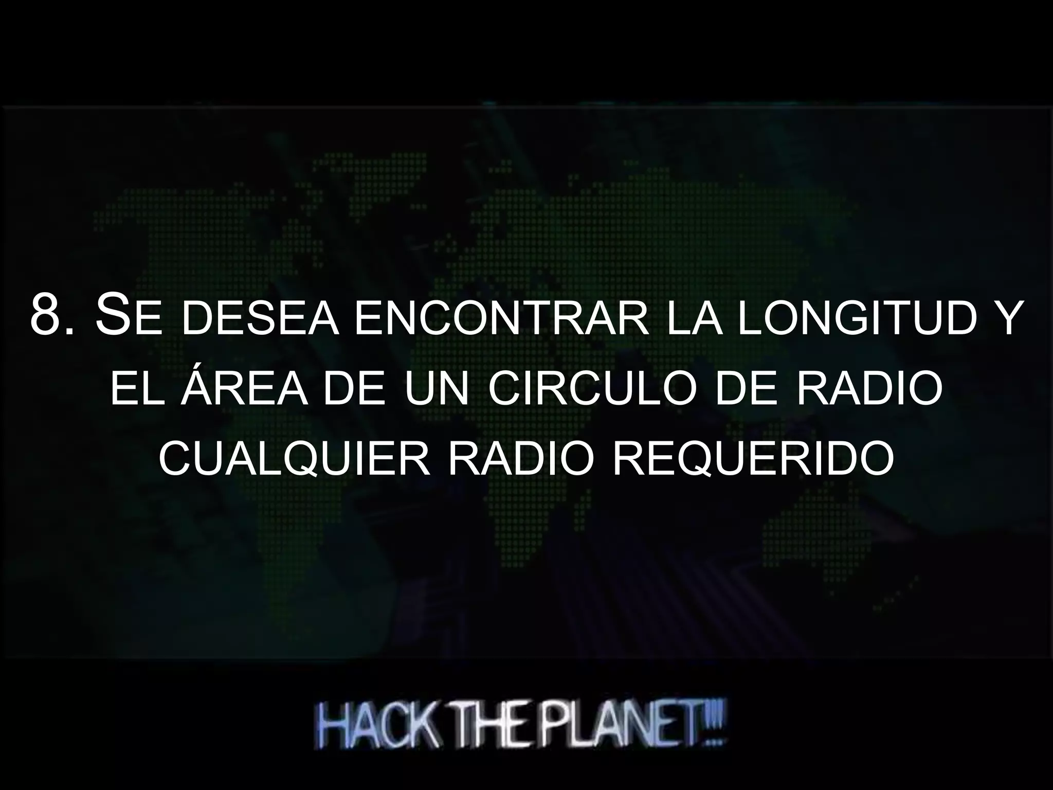 8. SE DESEA ENCONTRAR LA LONGITUD Y
EL ÁREA DE UN CIRCULO DE RADIO
CUALQUIER RADIO REQUERIDO
 