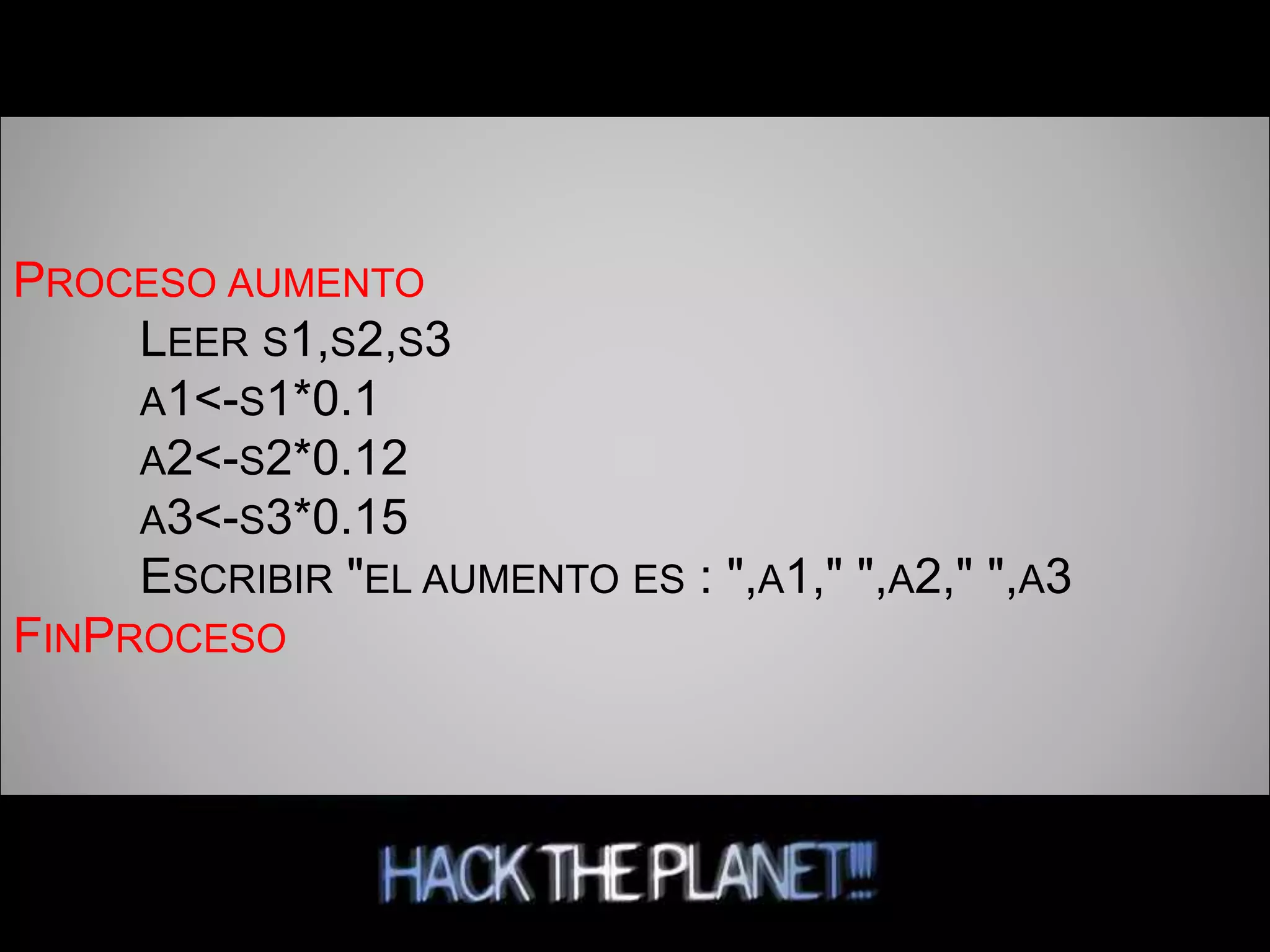 PROCESO AUMENTO
LEER S1,S2,S3
A1<-S1*0.1
A2<-S2*0.12
A3<-S3*0.15
ESCRIBIR "EL AUMENTO ES : ",A1," ",A2," ",A3
FINPROCESO
 