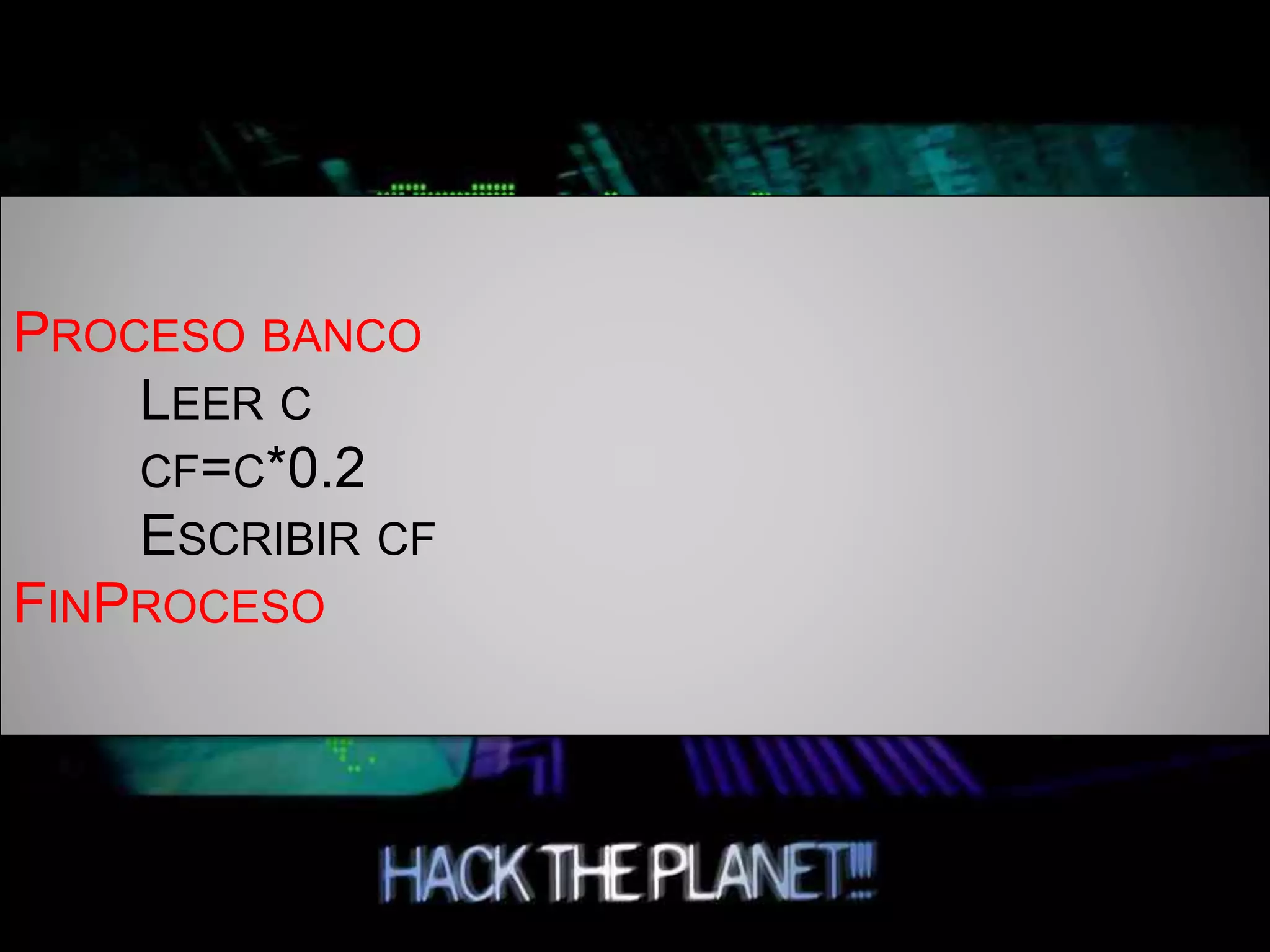 PROCESO BANCO
LEER C
CF=C*0.2
ESCRIBIR CF
FINPROCESO
 