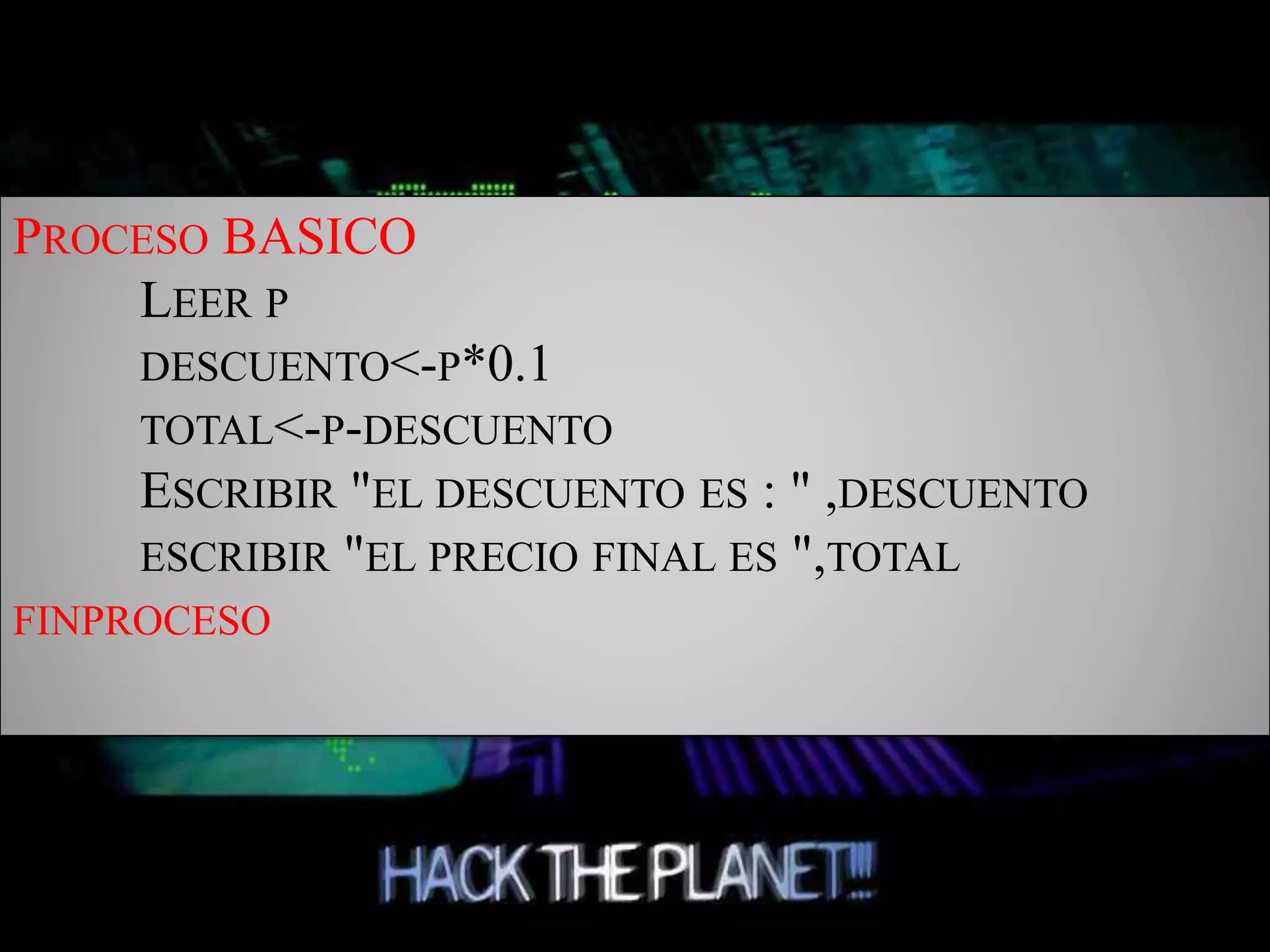 PROCESO BASICO
LEER P
DESCUENTO<-P*0.1
TOTAL<-P-DESCUENTO
ESCRIBIR "EL DESCUENTO ES : " ,DESCUENTO
ESCRIBIR "EL PRECIO FINAL ES ",TOTAL
FINPROCESO
 