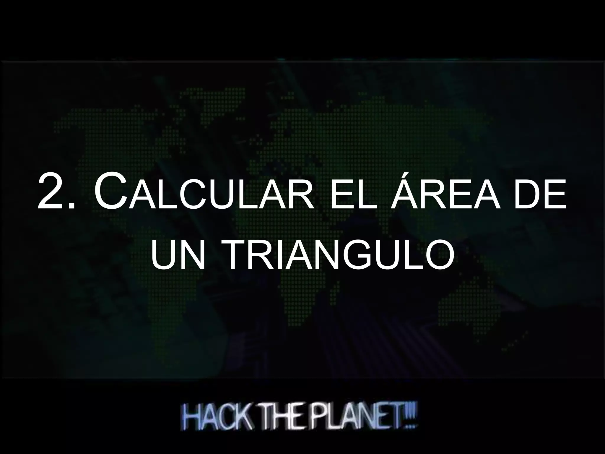 2. CALCULAR EL ÁREA DE
UN TRIANGULO
 