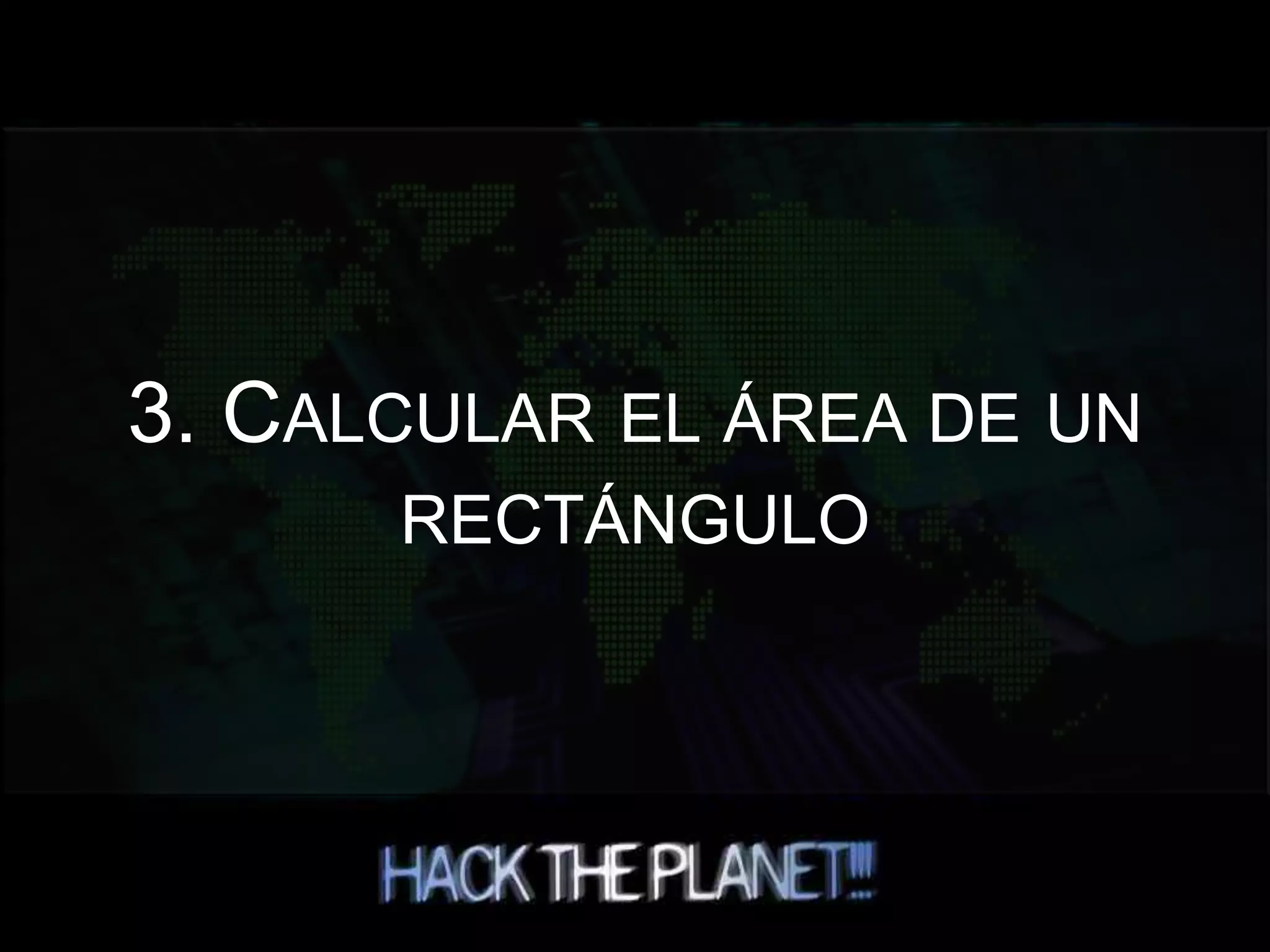 3. CALCULAR EL ÁREA DE UN
RECTÁNGULO
 