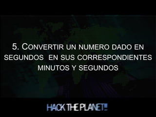 5. CONVERTIR UN NUMERO DADO EN
SEGUNDOS EN SUS CORRESPONDIENTES
MINUTOS Y SEGUNDOS
 