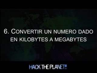 6. CONVERTIR UN NUMERO DADO
EN KILOBYTES A MEGABYTES
 
