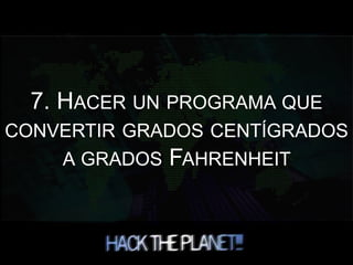 7. HACER UN PROGRAMA QUE
CONVERTIR GRADOS CENTÍGRADOS
A GRADOS FAHRENHEIT
 