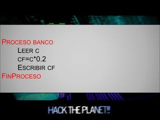 PROCESO BANCO
LEER C
CF=C*0.2
ESCRIBIR CF
FINPROCESO
 