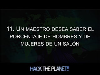 11. UN MAESTRO DESEA SABER EL
PORCENTAJE DE HOMBRES Y DE
MUJERES DE UN SALÓN
 