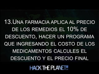 13.UNA FARMACIA APLICA AL PRECIO
DE LOS REMEDIOS EL 10% DE
DESCUENTO, HACER UN PROGRAMA
QUE INGRESANDO EL COSTO DE LOS
MEDICAMENTOS CALCULES EL
DESCUENTO Y EL PRECIO FINAL
 