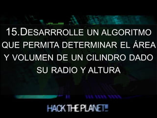 15.DESARRROLLE UN ALGORITMO
QUE PERMITA DETERMINAR EL ÁREA
Y VOLUMEN DE UN CILINDRO DADO
SU RADIO Y ALTURA
 