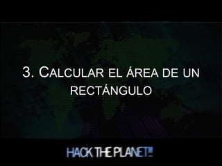 3. CALCULAR EL ÁREA DE UN
RECTÁNGULO
 