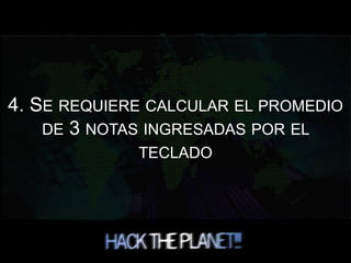 4. SE REQUIERE CALCULAR EL PROMEDIO
DE 3 NOTAS INGRESADAS POR EL
TECLADO
 