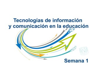 Tecnologías de información
y comunicación en la educación
Semana 1
 