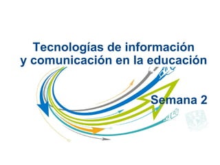 Tecnologías de información
y comunicación en la educación
Semana 2
 