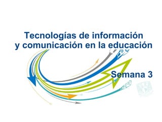 Tecnologías de información
y comunicación en la educación
Semana 3
 