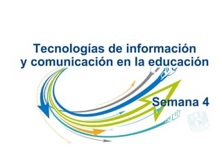 Tecnologías de información
y comunicación en la educación
Semana 4
 