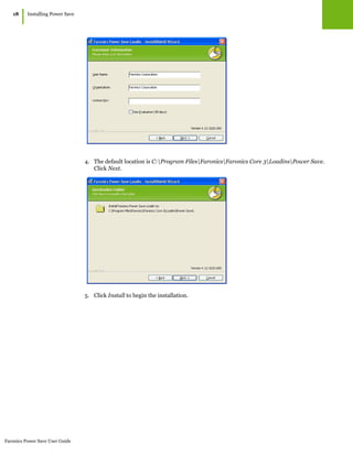 Faronics Power Save User Guide
18
|Installing Power Save
4. The default location is C:Program FilesFaronicsFaronics Core 3LoadinsPower Save.
Click Next.
5. Click Install to begin the installation.
 