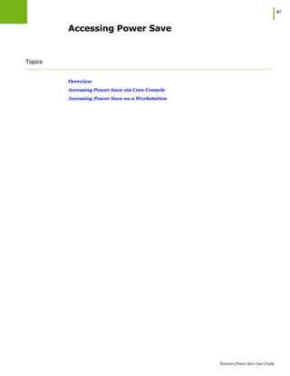 |27
Faronics Power Save User Guide
Accessing Power Save
Topics
Overview
Accessing Power Save via Core Console
Accessing Power Save on a Workstation
 