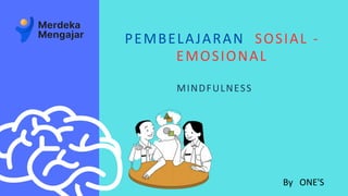 MINDFULNESS
PEMBELAJARAN SOSIAL -
EMOSIONAL
By ONE'S
 