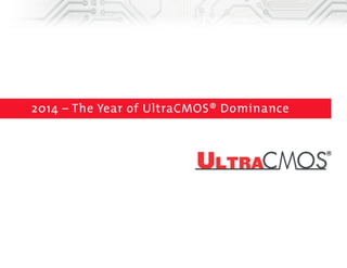2014—The Year of UltraCMOS® Dominance 
 