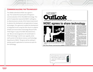 Commercializing the Technology 
The CRADA submitted to NOSC was signed in 
1991. This marked the launch point of Peregrine’s 
commercialization of the UltraCMOS® technology. This 
spirit of cooperation represented NOSC’s willingness 
to allow businesses outside of the Federal Government 
to advance the development and application of unique 
technologies. This agreement enabled the development 
of integrated circuits using thin-film silicon on sapphire 
(TFSOS) sub-micron device technology. Research with 
TFSOS began in 1979 at the NOSC Microelectronics 
Lab. “We are now recognized as the world leader in 
TFSOS technology,” said Dr. Isaac Lagnado, senior 
staff scientist of the Marine Sciences and Technology 
Department at NOSC. “Peregrine will be seeking to 
develop specific applications of commercial value for 
this technology. 
1991 
The world’s first commercial 
GSM call was made on July 1, 
1991, over a Nokia-supplied 
network. 
 