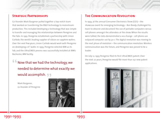 Strategic Partnerships 
Co-founder Mark Burgener pulled together a top-notch team 
that worked on transferring the R&D technology to mainstream 
production. This included developing a technology that was simple 
to transfer and managing the relationships between Peregrine and 
the fabs. In 1991, Peregrine established a partnership with Union 
Carbide, the world’s leading supplier of silicon on sapphire wafers. 
Over the next few years, Union Carbide would work with Peregrine 
on developing a 6” wafer. In 1993, Peregrine selected IBM as its fab, 
and the UltraCMOS® process was successfully installed at IBM’s 
Rochester, MN, facility. 
The Communication Revolution 
In 1993, at the annual Consumer Electronics Show (CES)—the 
showcase event for emerging technology—Ron Reedy challenged his 
team to observe and document the use of portable computers versus 
cell phones amongst the attendees at the show. When the results 
were tallied, the data demonstrated a sea change—cell phone use 
outpaced computer use by 30:1. The digital revolution was moving to 
the next phase of evolution—the communication revolution. Wireless 
communication was the future, and Peregrine was poised to be a 
leader. 
On July 12, 1993, Peregrine filed its first UltraCMOS patent. Over 
the next 20 years, Peregrine would file more than 150 new patent 
“ 
Now that we had the technology, we applications. 
needed to determine what exactly we 
would accomplish. 
Mark Burgener, 
co-founder of Peregrine 
” 
1991-1993 1993 
 