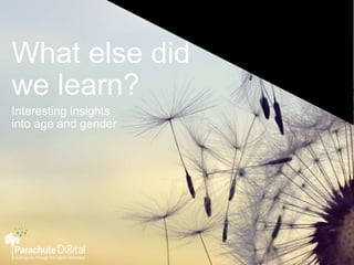 What else did
we learn?
Interesting insights
into age and gender
 