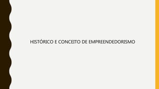 HISTÓRICO E CONCEITO DE EMPREENDEDORISMO
 