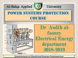 Power systems Protection
course
Department of Electrical Energy Engineering
Dr.Audih 1
Al-Balqa Applied University
 