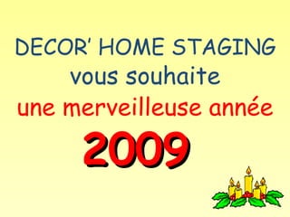 DECOR’ HOME STAGING   vous souhaite une merveilleuse année   2009   