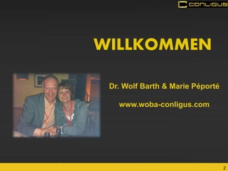 2 
WILLKOMMEN 
Dr. Wolf Barth & Marie Péporté 
www.woba-conligus.com  