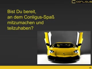38 
Bist Du bereit, an dem Conligus-Spaß mitzumachen und teilzuhaben? 
