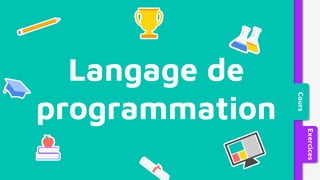 Langage de
programmation
Cours
Exercices
 