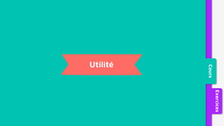 Utilité
Cours
Exercices
 