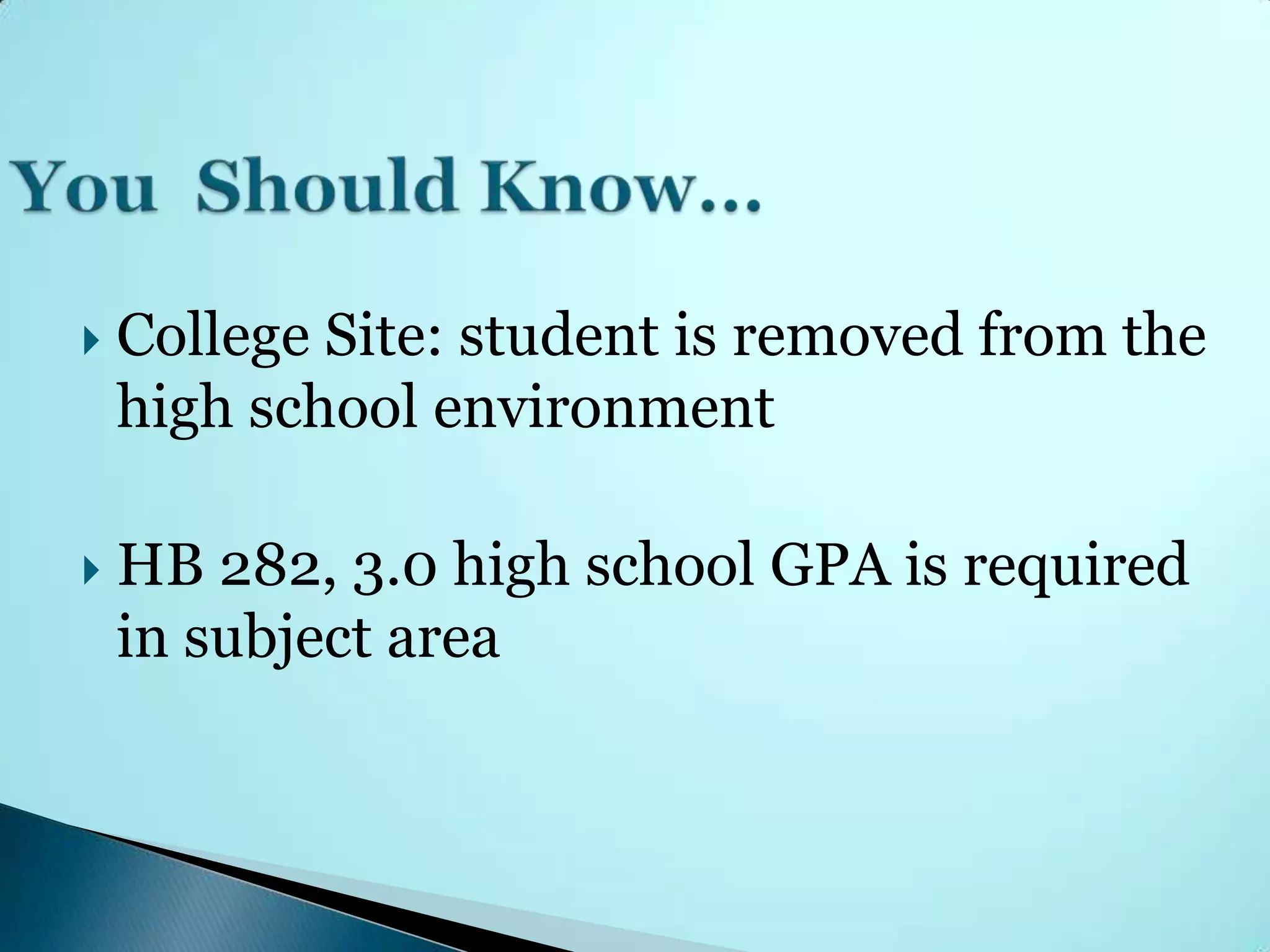    College Site: student is removed from the
    high school environment

   HB 282, 3.0 high school GPA is required
    in subject area
 