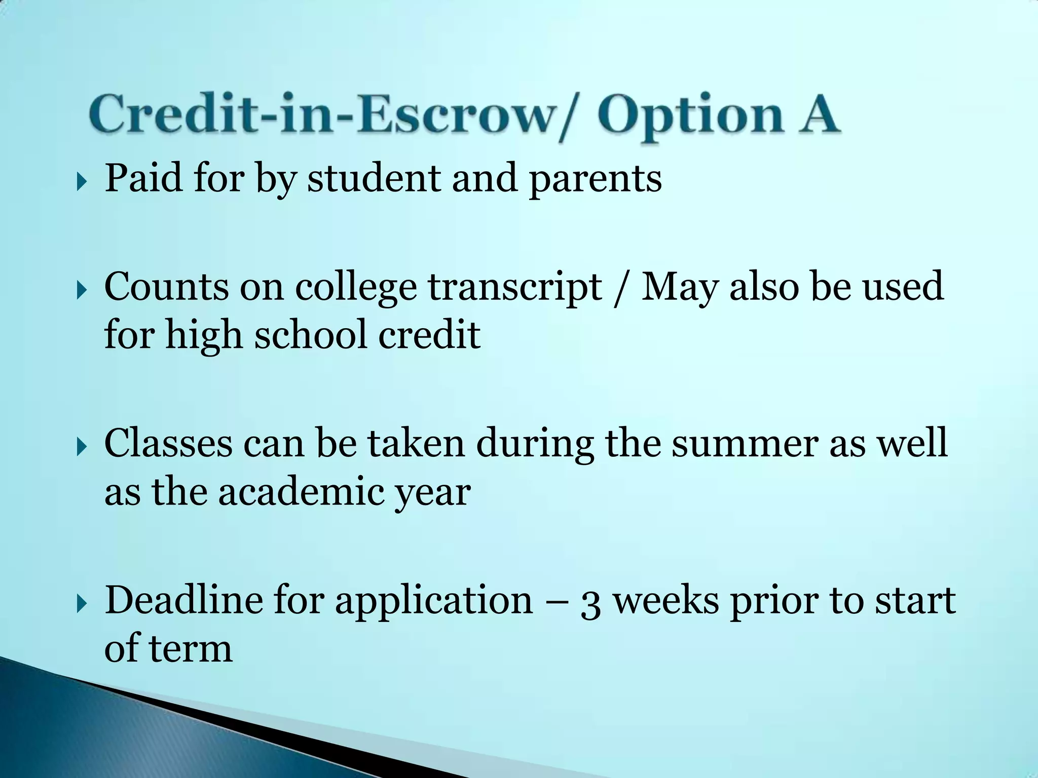    Paid for by student and parents

   Counts on college transcript / May also be used
    for high school credit

   Classes can be taken during the summer as well
    as the academic year

   Deadline for application – 3 weeks prior to start
    of term
 