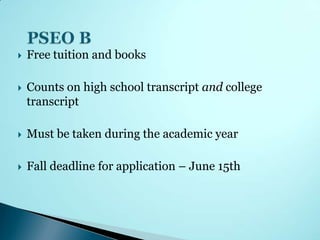    Free tuition and books

   Counts on high school transcript and college
    transcript

   Must be taken during the academic year

   Fall deadline for application – June 15th
 