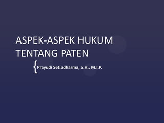 ASPEK-ASPEK HUKUM
TENTANG PATEN
  {Prayudi Setiadharma, S.H., M.I.P.
 