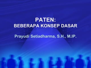PATEN:
BEBERAPA KONSEP DASAR

Prayudi Setiadharma, S.H., M.IP.
 