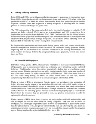 Financing Marine Conservation 48
Merkl, Andreas, John Claussen, and Heather Thompson. 2003. A Role for Effective, Efficient, and Equitable Conservation
Concessions in Conserving Natural Resources in Indonesia. Background paper for World Parks Congress, Durban, South
Africa, September. Available on-line, CFA, see Sustainable Financing Stream at the World Parks Congress:
http://www.conservationfinance.org
 