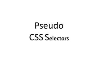 Pseudo
CSS Selectors
 