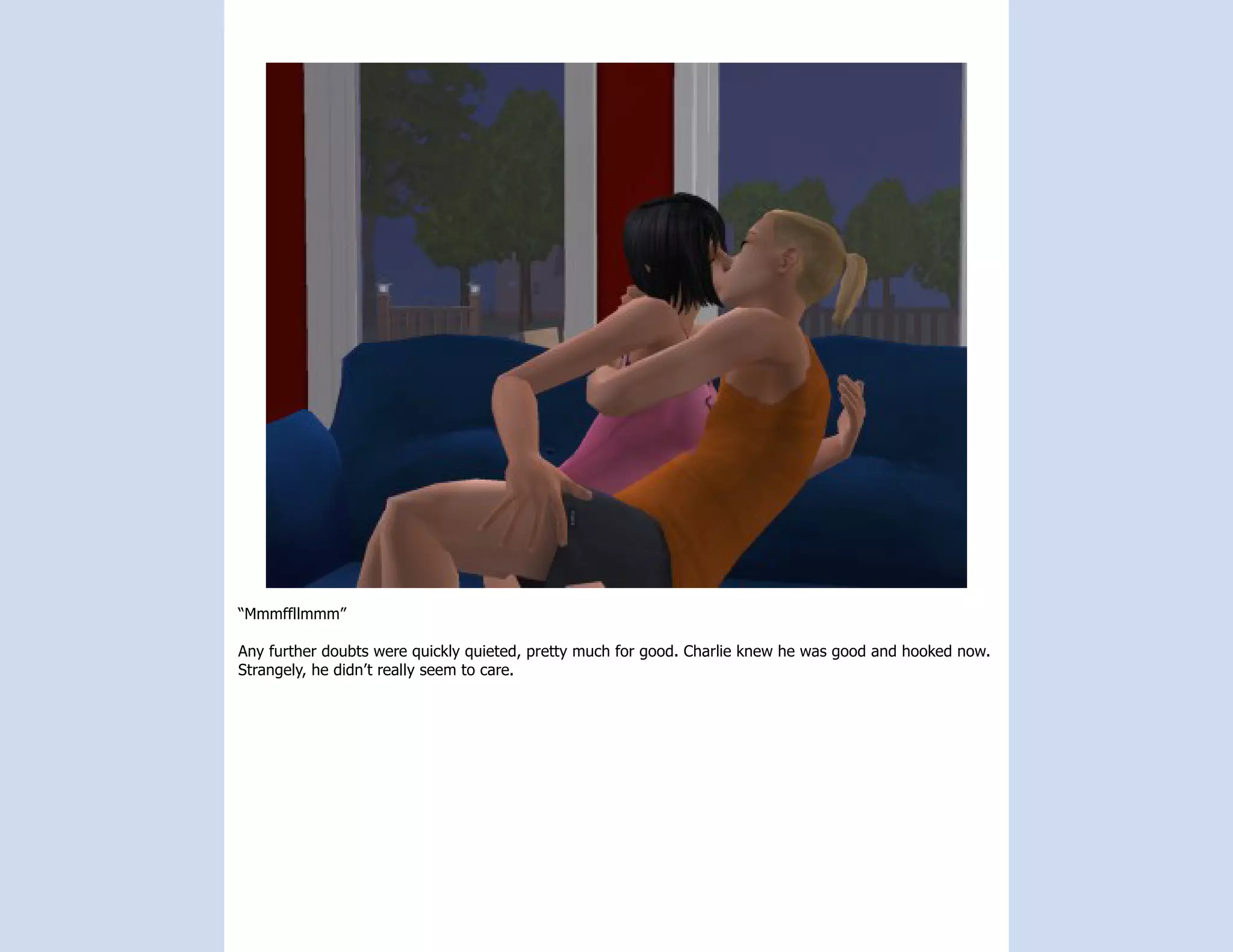 “Mmmffllmmm”

Any further doubts were quickly quieted, pretty much for good. Charlie knew he was good and hooked now.
Strangely, he didn’t really seem to care.
 